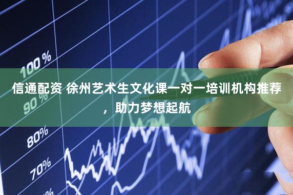 信通配资 徐州艺术生文化课一对一培训机构推荐，助力梦想起航