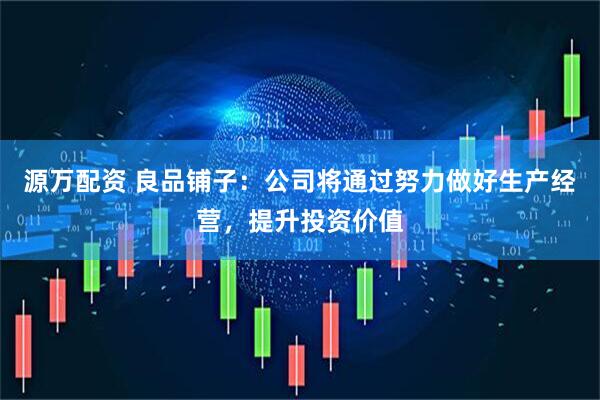 源万配资 良品铺子：公司将通过努力做好生产经营，提升投资价值