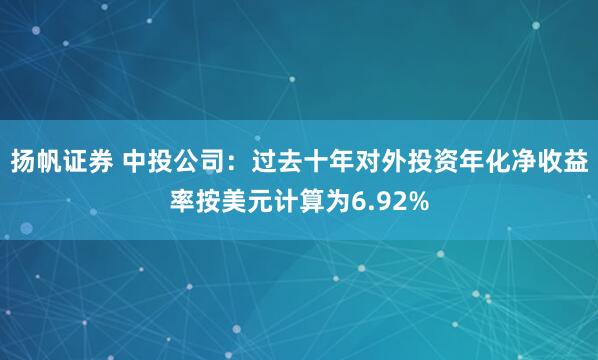 扬帆证券 中投公司：过去十年对外投资年化净收益率按美元计算为6.92%